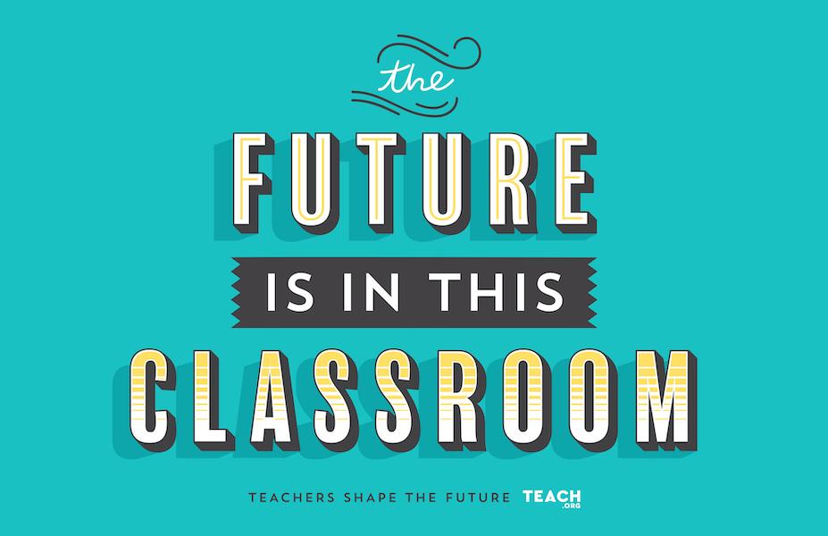A blue poster that says, "The future is in this classroom. Teachers shape the future. Teach.org"